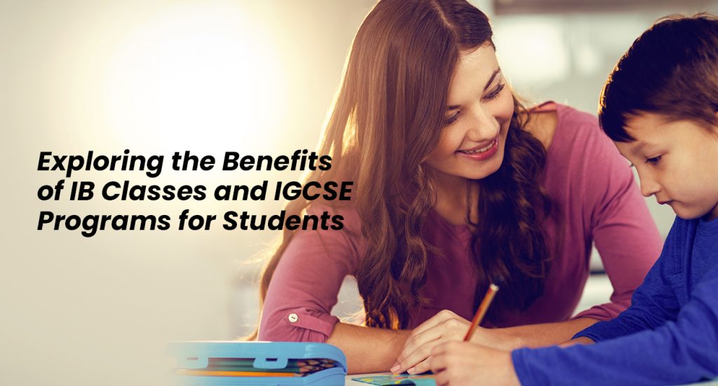 Exploring the Benefits of IB Classes and IGCSE Programs for Students