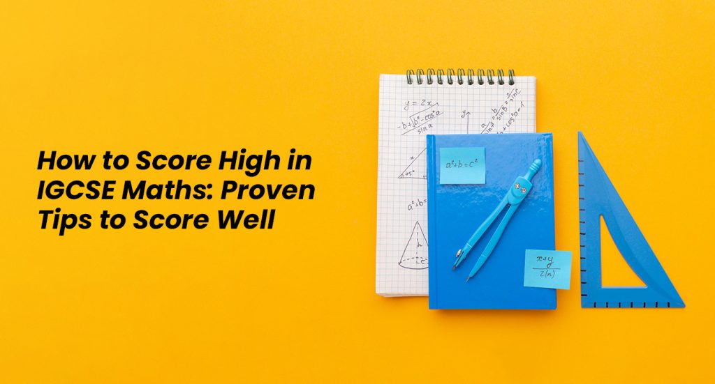 How to Score High in IGCSE Maths: Proven Tips to Score Well